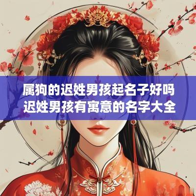 属狗的迟姓男孩起名子好吗 迟姓男孩有寓意的名字大全