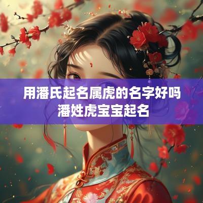 用潘氏起名属虎的名字好吗 潘姓虎宝宝起名