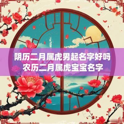 阴历二月属虎男起名字好吗 农历二月属虎宝宝名字