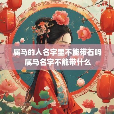 属马的人名字里不能带石吗 属马名字不能带什么
