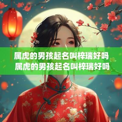 属虎的男孩起名叫梓瑞好吗 属虎的男孩起名叫梓瑞好吗