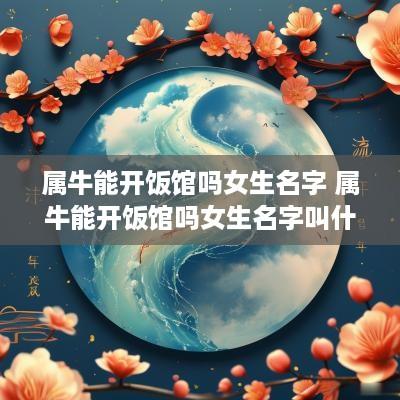 属牛能开饭馆吗女生名字 属牛能开饭馆吗女生名字叫什么