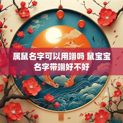 属鼠名字可以用翊吗 鼠宝宝名字带翊好不好