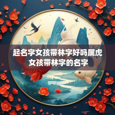 起名字女孩带林字好吗属虎 女孩带林字的名字