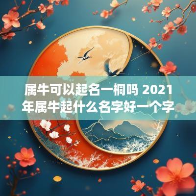 属牛可以起名一桐吗 2025年属牛起什么名字好一个字