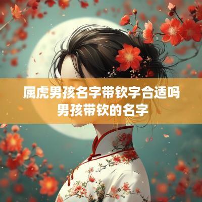 属虎男孩名字带钦字合适吗 男孩带钦的名字