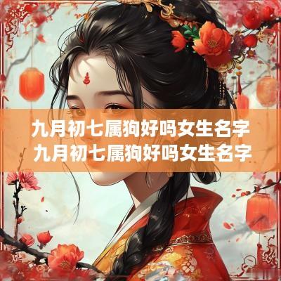 九月初七属狗好吗女生名字 九月初七属狗好吗女生名字怎么取