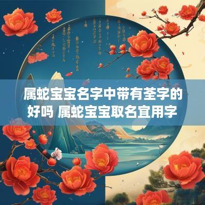 属蛇宝宝名字中带有荃字的好吗 属蛇宝宝取名宜用字
