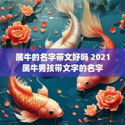 属牛的名字带文好吗 2025属牛男孩带文字的名字
