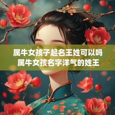 属牛女孩子起名王姓可以吗 属牛女孩名字洋气的姓王