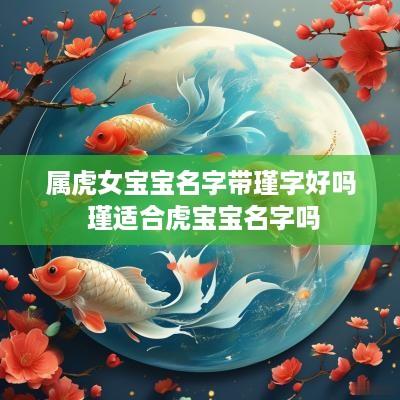 属虎女宝宝名字带瑾字好吗 瑾适合虎宝宝名字吗