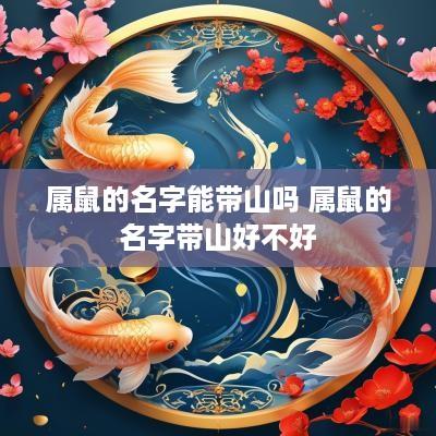 属鼠的名字能带山吗 属鼠的名字带山好不好