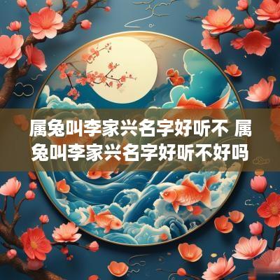 属兔叫李家兴名字好听不 属兔叫李家兴名字好听不好吗