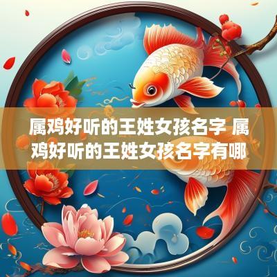 属鸡好听的王姓女孩名字 属鸡好听的王姓女孩名字有哪些