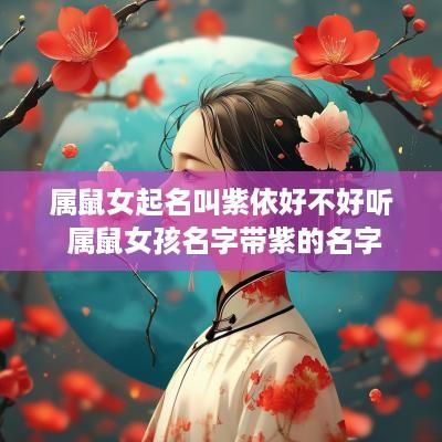 属鼠女起名叫紫依好不好听 属鼠女孩名字带紫的名字