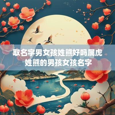 取名字男女孩姓熊好吗属虎 姓熊的男孩女孩名字