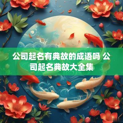 公司起名有典故的成语吗 公司起名典故大全集