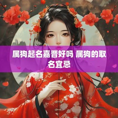 属狗起名嘉晋好吗 属狗的取名宜忌
