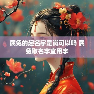 属兔的起名字是岚可以吗 属兔取名字宜用字