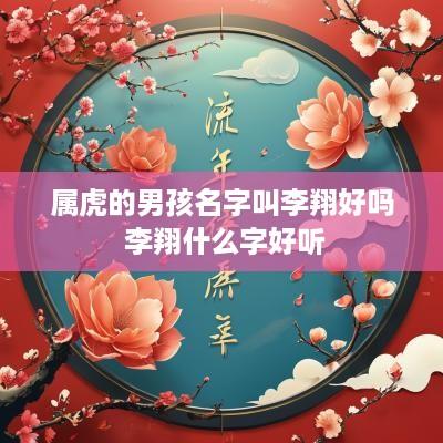 属虎的男孩名字叫李翔好吗 李翔什么字好听