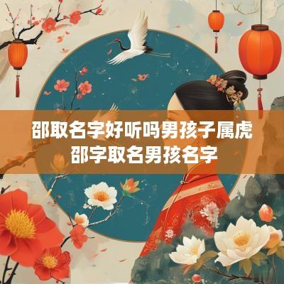 邵取名字好听吗男孩子属虎 邵字取名男孩名字