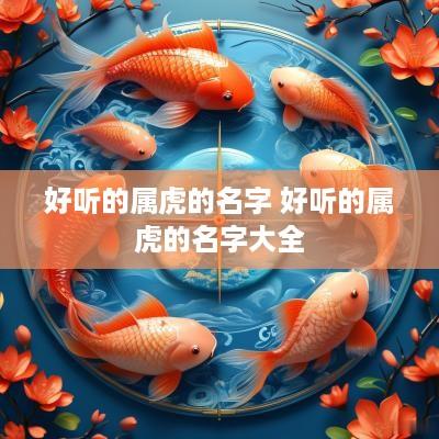 好听的属虎的名字 好听的属虎的名字大全