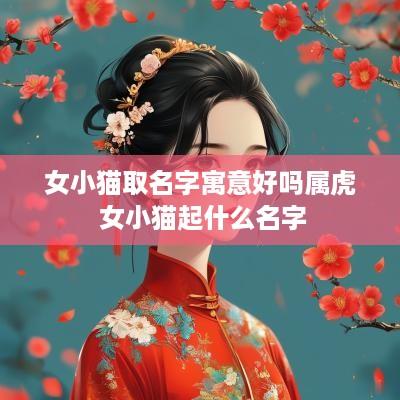 女小猫取名字寓意好吗属虎 女小猫起什么名字