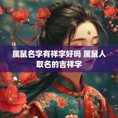 属鼠名字有祥字好吗 属鼠人取名的吉祥字