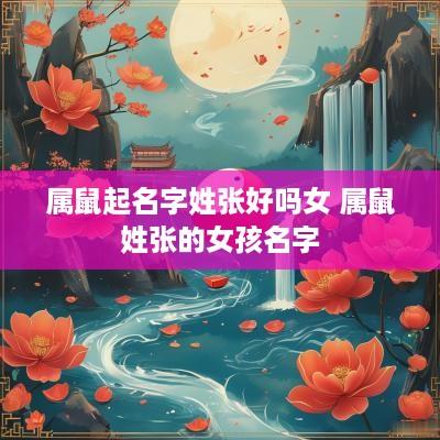 属鼠起名字姓张好吗女 属鼠姓张的女孩名字