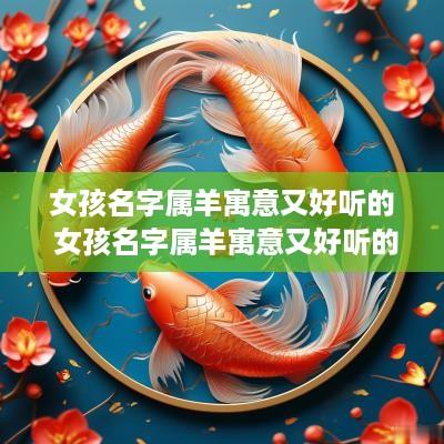 女孩名字属羊寓意又好听的 女孩名字属羊寓意又好听的名字