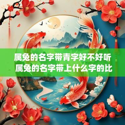 属兔的名字带青字好不好听 属兔的名字带上什么字的比较好