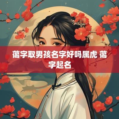 蔼字取男孩名字好吗属虎 蔼字起名