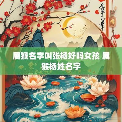 属猴名字叫张杨好吗女孩 属猴杨姓名字
