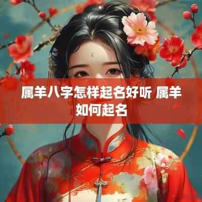 属羊八字怎样起名好听 属羊如何起名