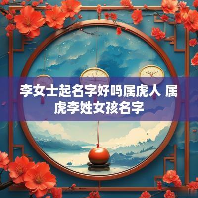 李女士起名字好吗属虎人 属虎李姓女孩名字