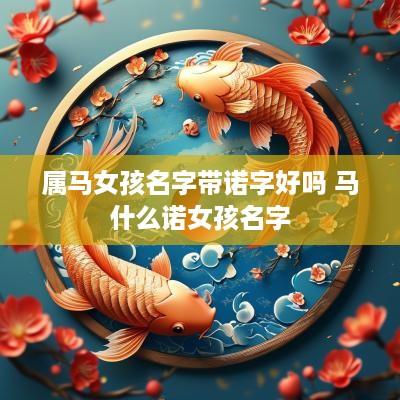 属马女孩名字带诺字好吗 马什么诺女孩名字