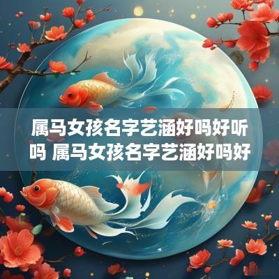 属马女孩名字艺涵好吗好听吗 属马女孩名字艺涵好吗好听吗怎么取
