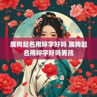 属狗起名用婷字好吗 属狗起名用婷字好吗男孩