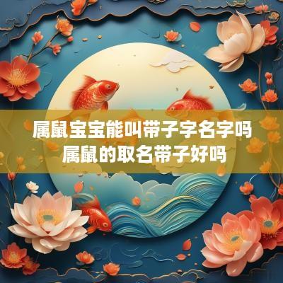 属鼠宝宝能叫带子字名字吗 属鼠的取名带子好吗