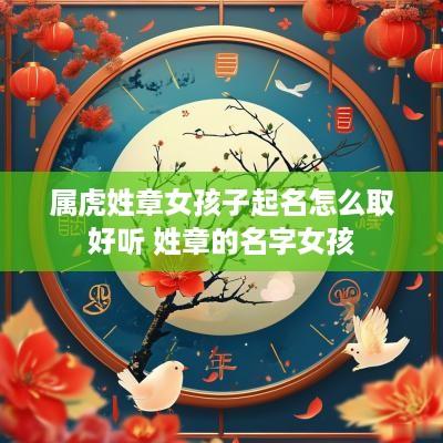 属虎姓章女孩子起名怎么取好听 姓章的名字女孩