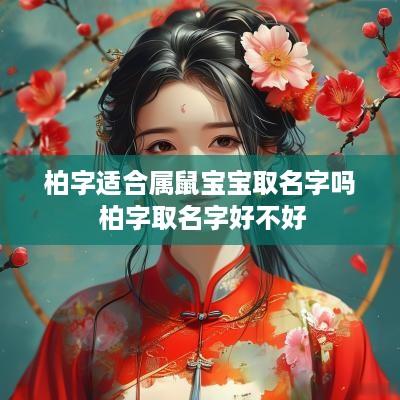 柏字适合属鼠宝宝取名字吗 柏字取名字好不好