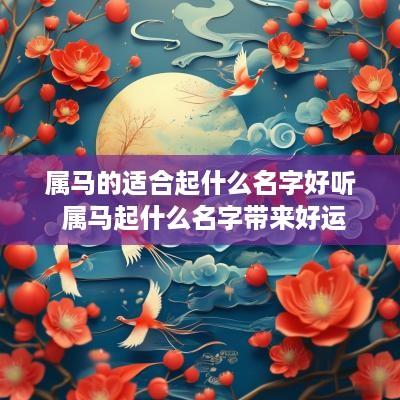 属马的适合起什么名字好听 属马起什么名字带来好运