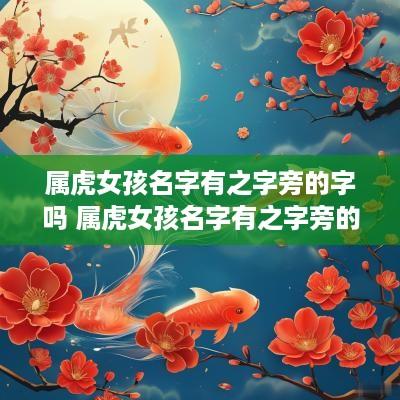 属虎女孩名字有之字旁的字吗 属虎女孩名字有之字旁的字吗好吗