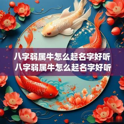 八字弱属牛怎么起名字好听 八字弱属牛怎么起名字好听点