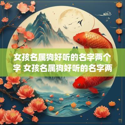 女孩名属狗好听的名字两个字 女孩名属狗好听的名字两个字大全