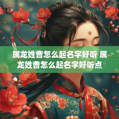属龙姓曹怎么起名字好听 属龙姓曹怎么起名字好听点
