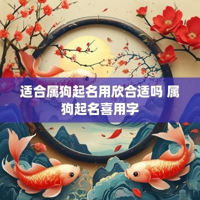 适合属狗起名用欣合适吗 属狗起名喜用字