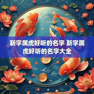 靳字属虎好听的名字 靳字属虎好听的名字大全