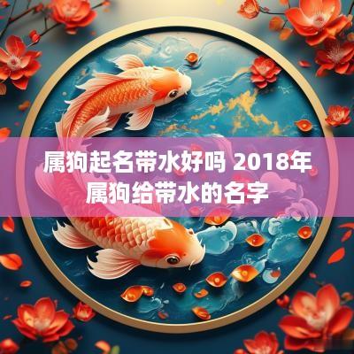 属狗起名带水好吗 2018年属狗给带水的名字