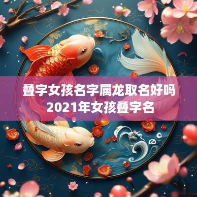 叠字女孩名字属龙取名好吗 2025年女孩叠字名